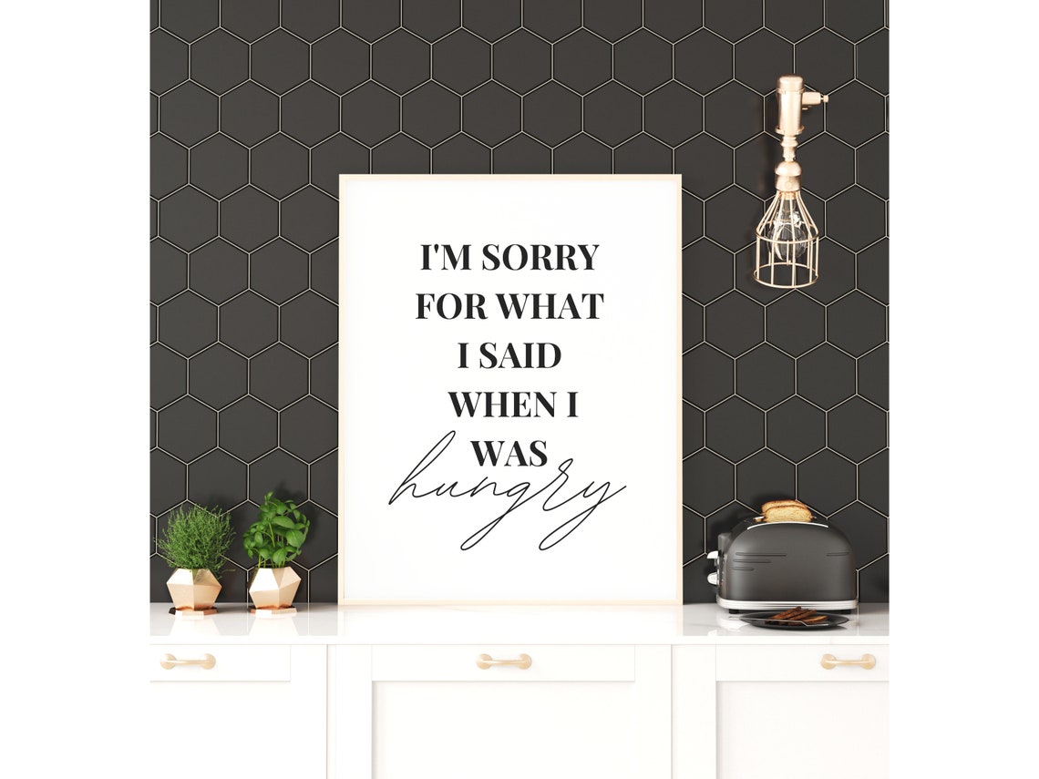 Im Sorry For What I Said When I Was Hungry Funny Kitchen Quote Poster