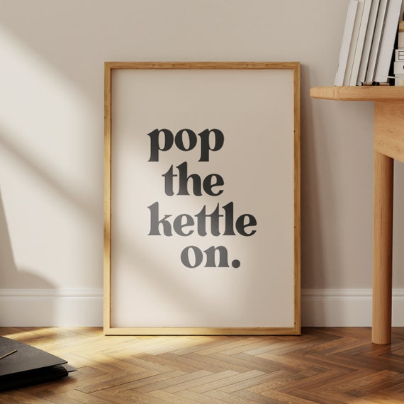 Pop The Kettle On Kitchen Wall Art Print Home Decor And Poster For Kitchen Coffee Tea Print Art