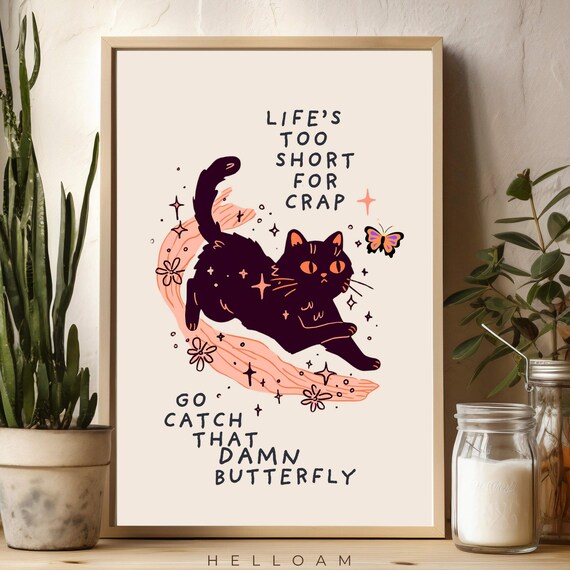 Life's Too Short Go Catch That Damn Butterfly Cat Quote Print