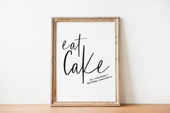 Eat Cake Its Somebodys Birthday Somewhere Kitchen Print Kitchen Wall Decor Happy Print Kitchen Gift Food Quote Food Poster Home Wall
