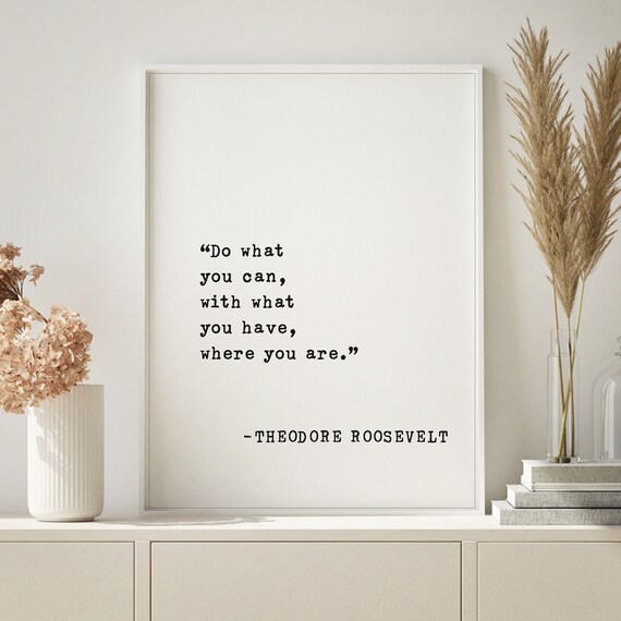 Theodore Roosevelt Do What You Can With What You Have Quote Poster