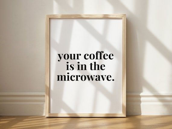 Your Coffee Is In The Microwave Funny Kitchen Art Print
