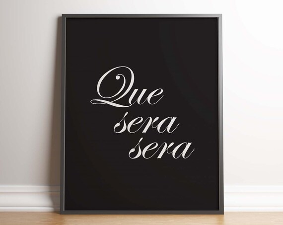 Que Sera Sera Inspirational Quote Minimal Print Typography Quote Poster Unframed Print Living Room Art Lifestyle Urban Modern