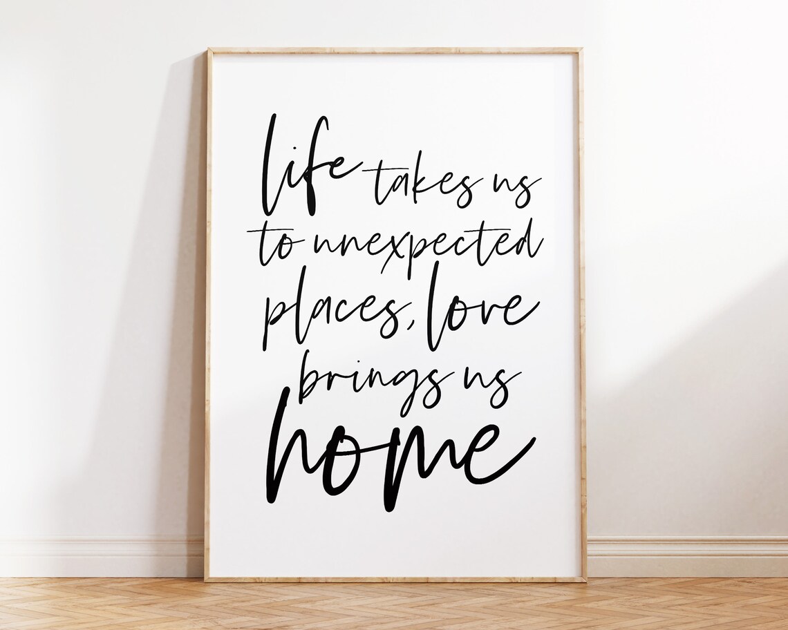 Life Takes Us to Unexpected Places Love Brings Us Home Quote Poster