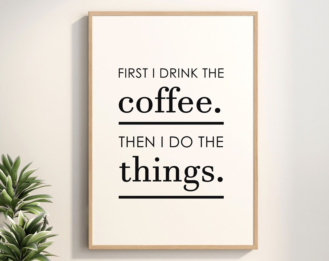 First I Drink The Coffee Then Do Things Poster Print