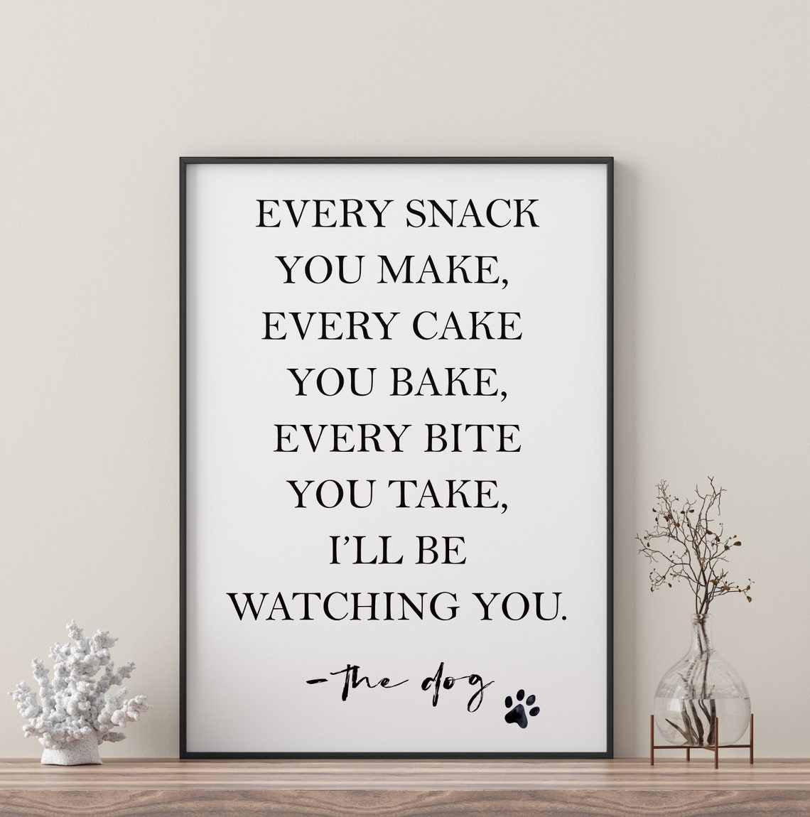 Every Snack You Make Funny Dog Quote Treat Begging Kitchen Poster