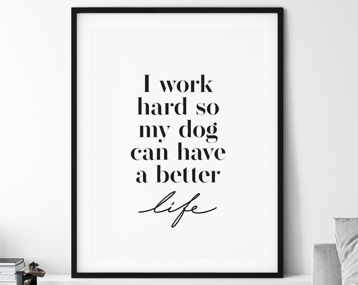 I Work Hard So My Dog Can Have A Better Life, Dog Quote