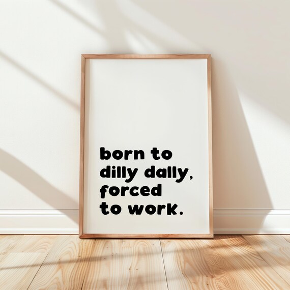 Born to Dilly Dally Forced to Work Funny Office Quote Typography Poster