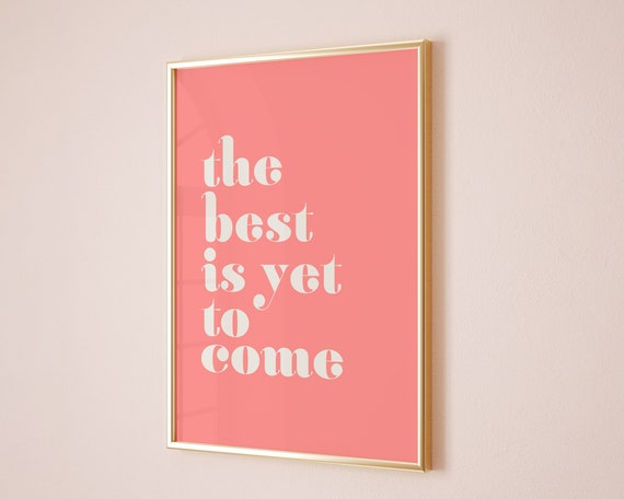 The Best Is Yet To Come Quote Poster, Girls Room