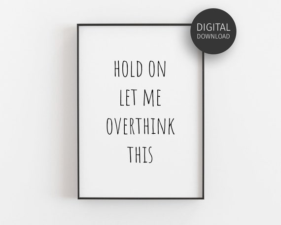 Funny Print Hold On Let Me Overthink This Print Overthinker Quote Inspirational Poster Typography Art Wall Art