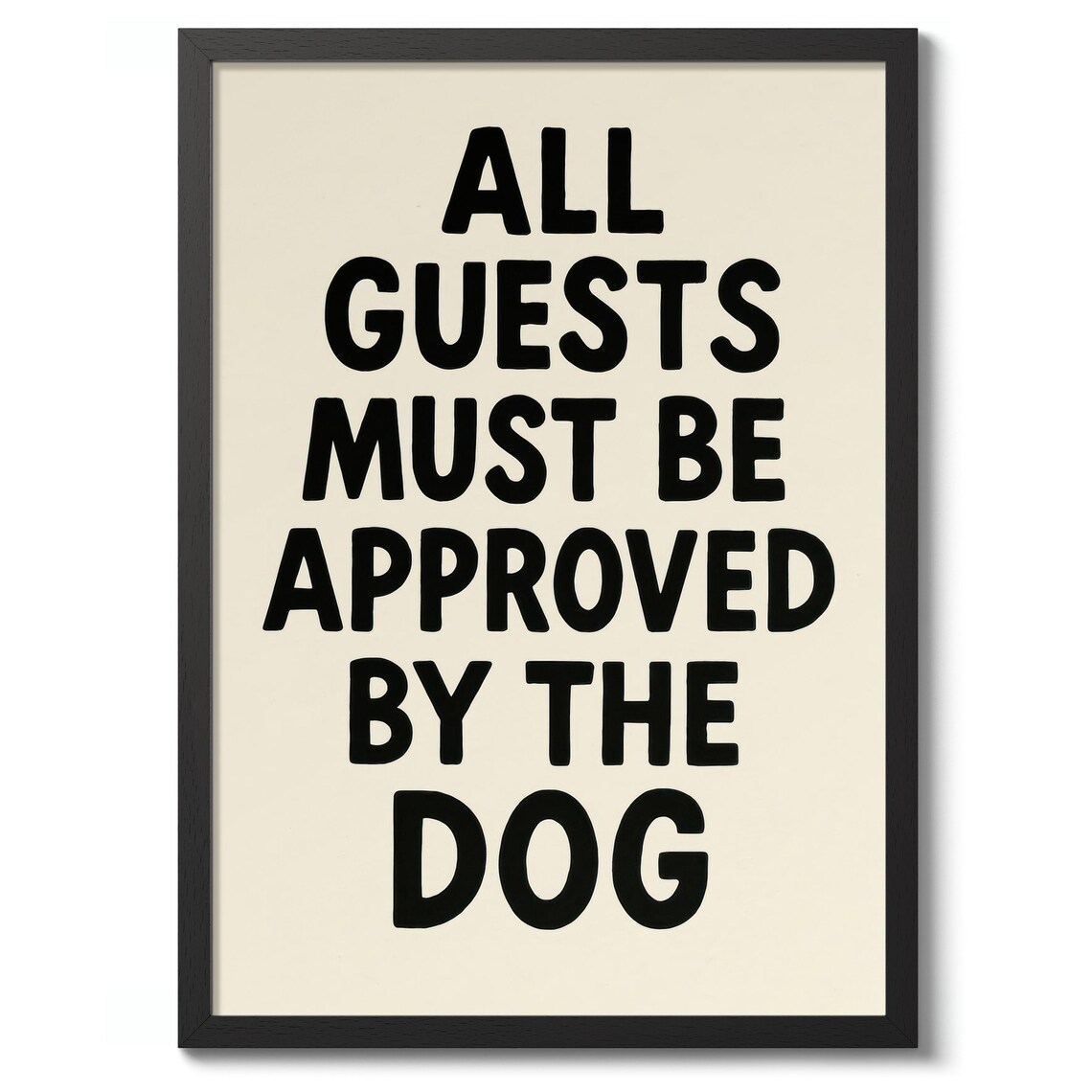 All Guests Must Be Approved by the Dog Funny Quote Art Poster