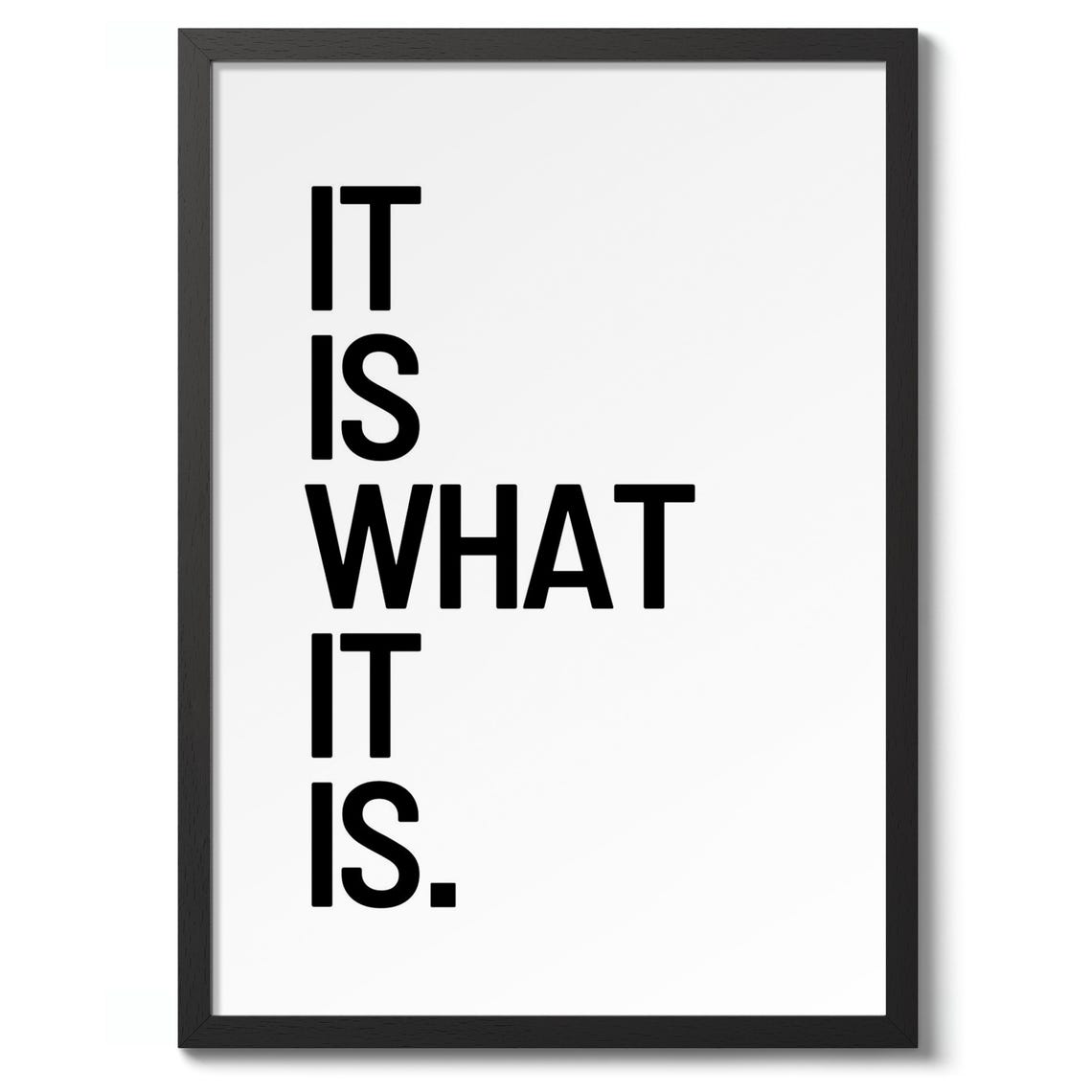 It Is What It Is Typography Minimalist Quote Poster Black White
