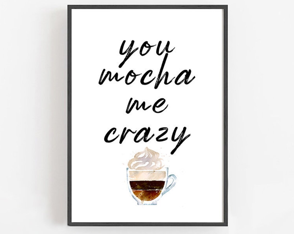 You Mocha Me Crazy Funny Coffee Kitchen Art Print