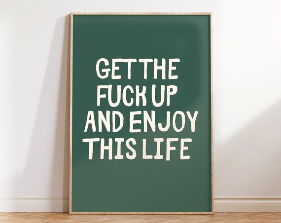 Get The Fuck Up And Enjoy This Life Print Sweary Prints Funny Quotes Poster Trendy Wall Art Prints Aesthetic Wall Decor