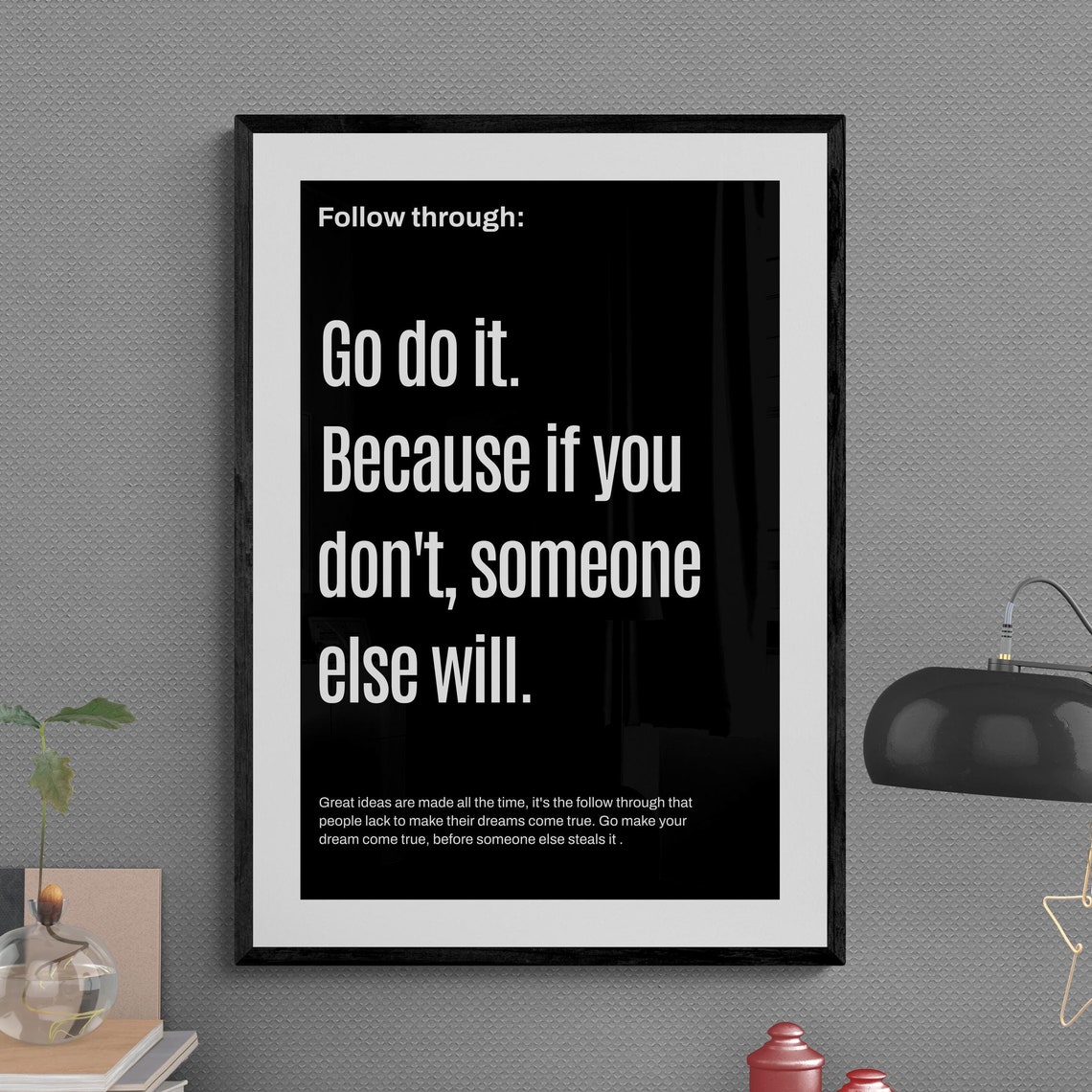 Go Do It Because If You Do Not Someone Else Will Poster Quote Art