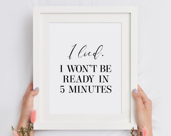 I Lied I Wont Ready In 5 Minutes Funny Dressing Room Print Bedroom Poster Typography Wall Art Home Decor Instant