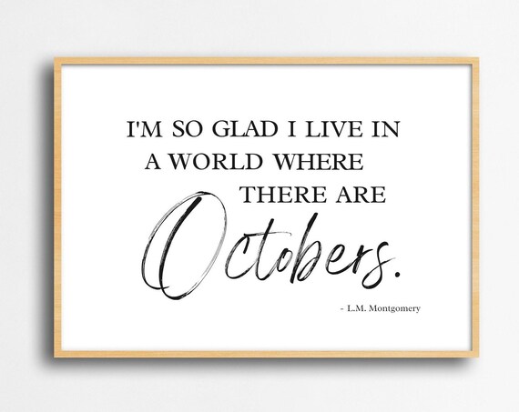 Im So Glad I Live in a World Where There Are Octobers Quote Poster