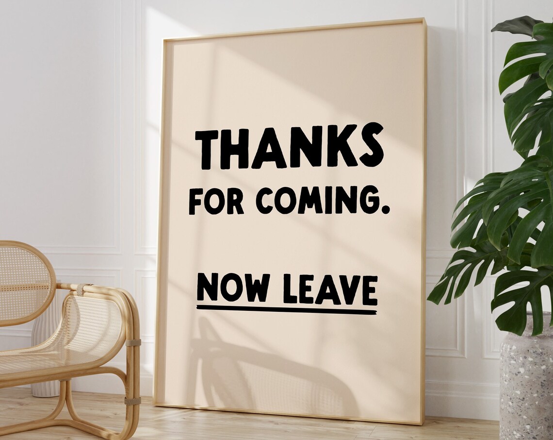 Thanks For Coming Now Leave Poster, Maximalist Humor