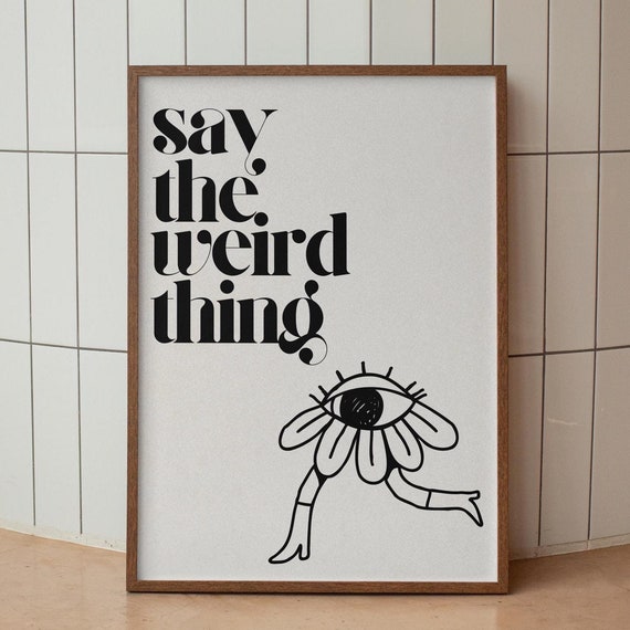 Say The Weird Thing Quote Surreal Wall Art Funny Sayings Poster Trendy Typography Print For Friends