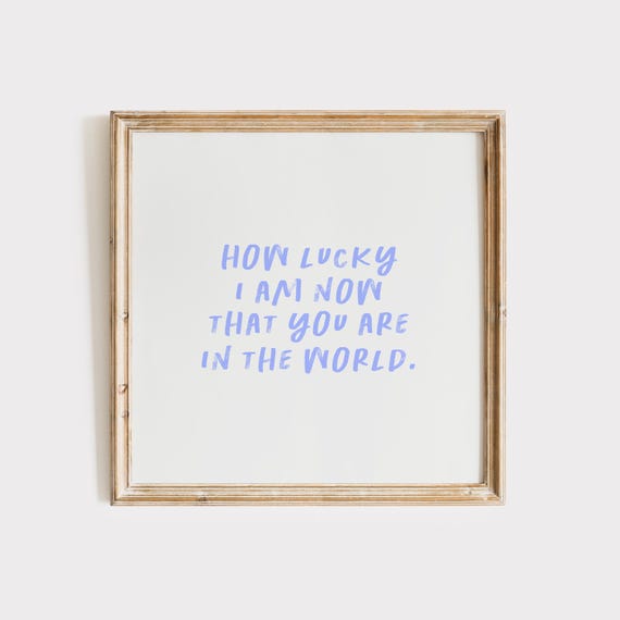 Periwinkle How Lucky I Am Now That You Are In The World Print Instant Wall Art Trendy Decor Nursery Art