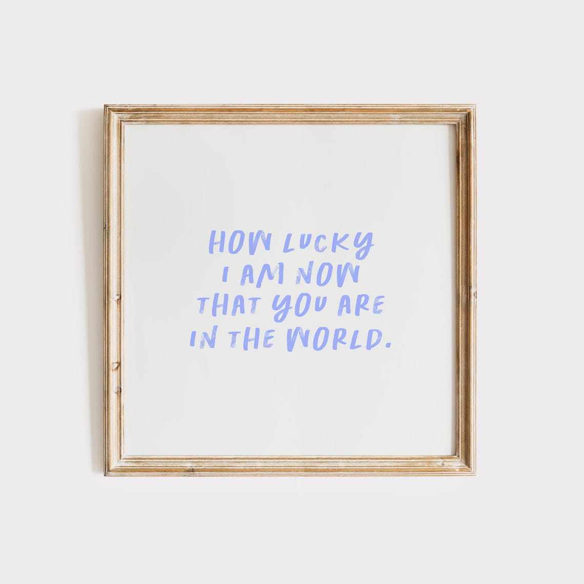 Periwinkle How Lucky I Am Now That You Are In The World Poster