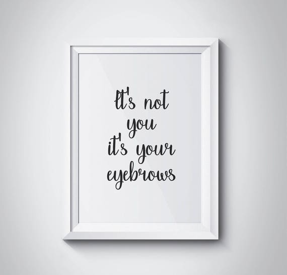 Its Not You Its Your Eyebrows Makeup Quotes Girls Room Decor Gift For Her Bathroom Decor Funny Girl Print Makeup Wall Art Bathroom Poster