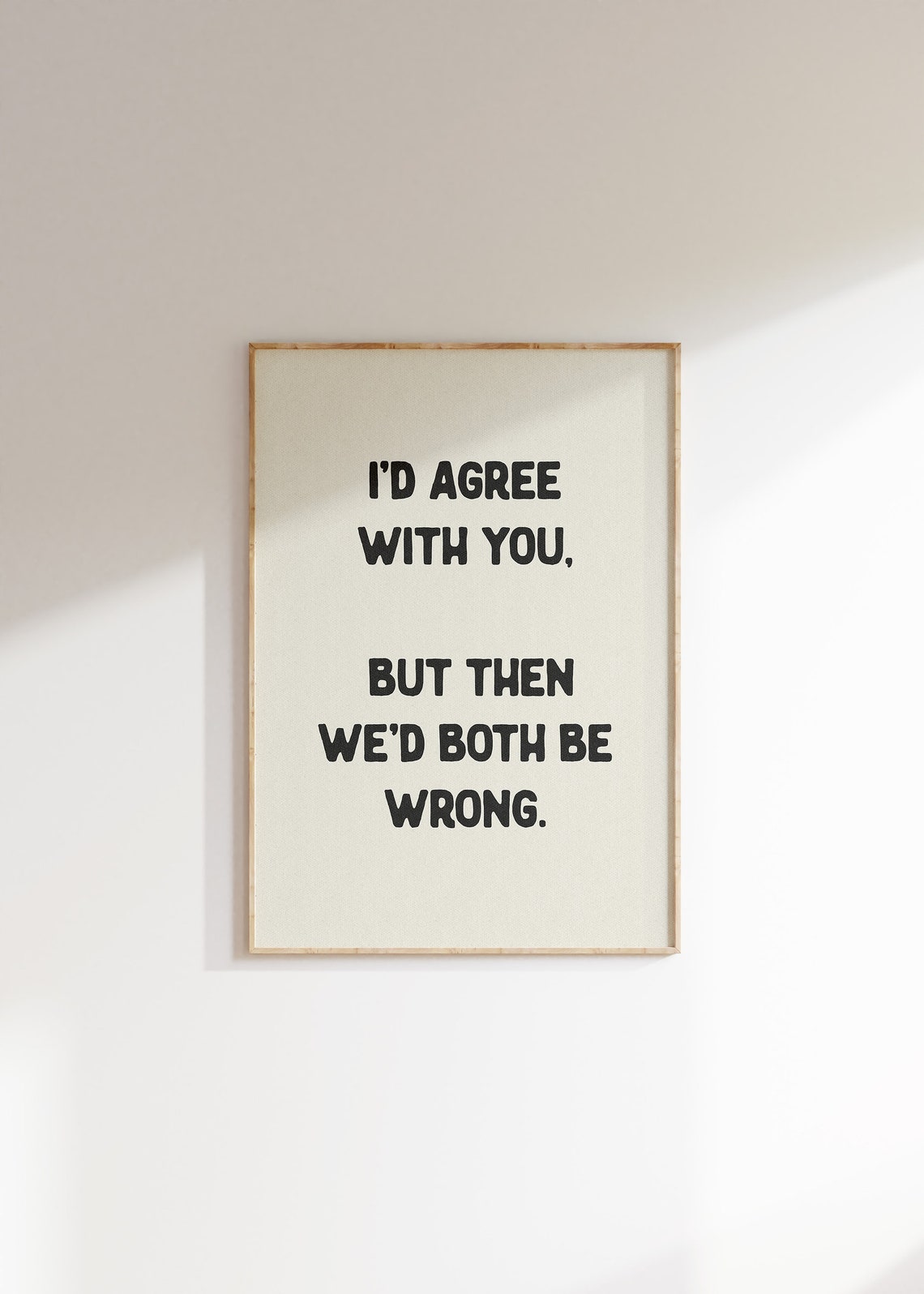 I'd Agree With You But Then We'd Both Be Wrong Funny Sarcastic Poster - Image 4
