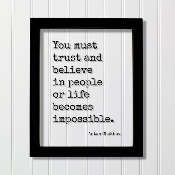 Anton Chekhov Floating Quote You Must Trust And Believe In People Or Life Becomes Impossible Love Loving Kind Kindness Caring Peace
