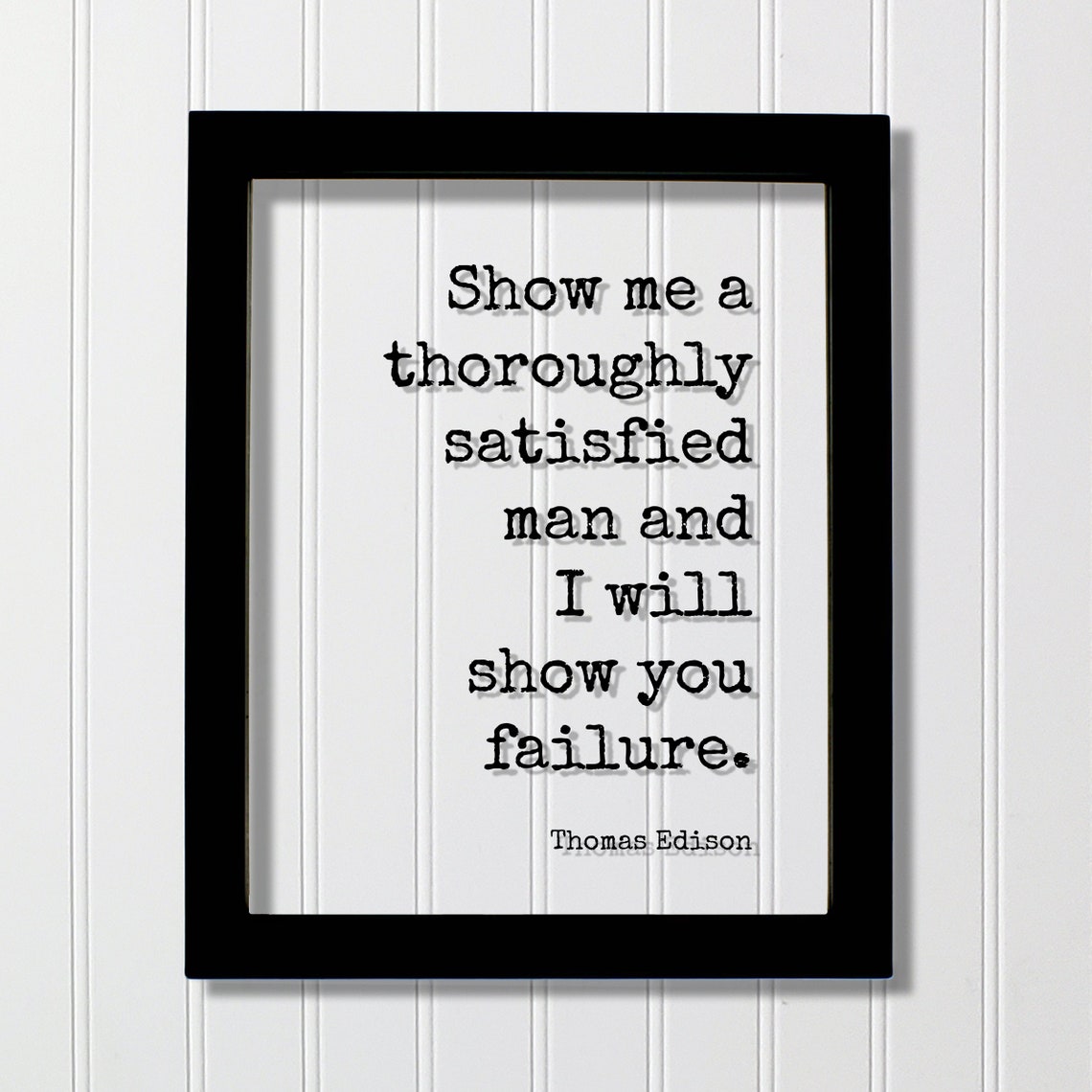 Thomas Edison Show Me a Thoroughly Satisfied Man Quote Floating Print