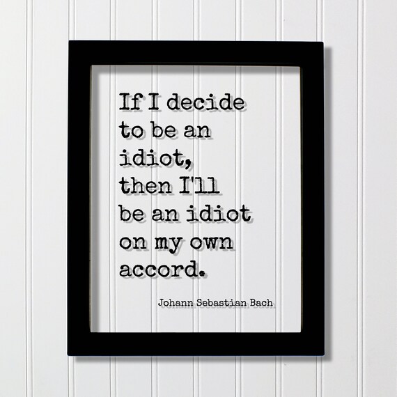 Johann Sebastian Bach Idiot On My Own Accord Floating Quote Poster