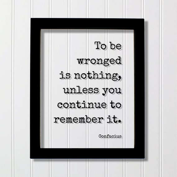 Confucius Floating Quote To Be Wronged Is Nothing Unless You Continue Remember It Mindset Mind Meditation Joy Prosperity Success