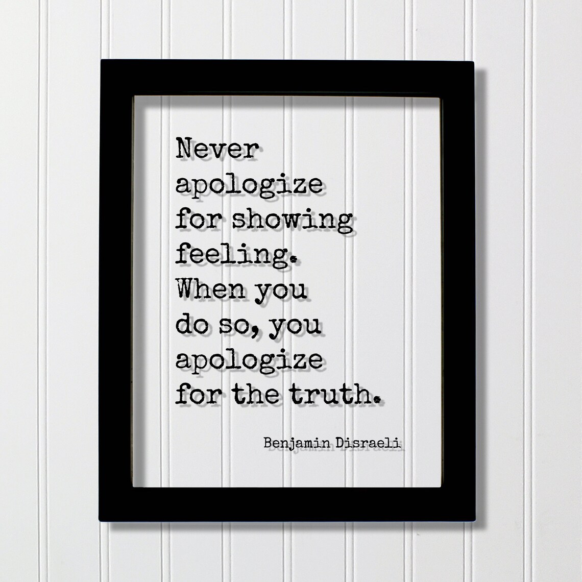 Benjamin Disraeli Never Apologize for Showing Feeling Truth Quote Poster