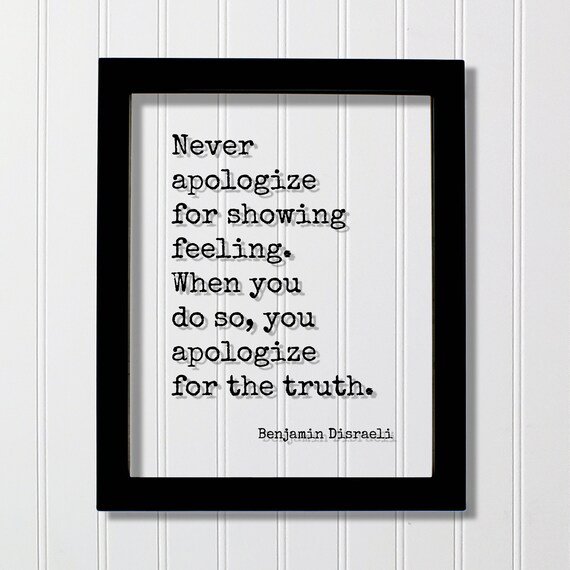 Benjamin Disraeli Never Apologize for Showing Feeling Truth Quote Poster