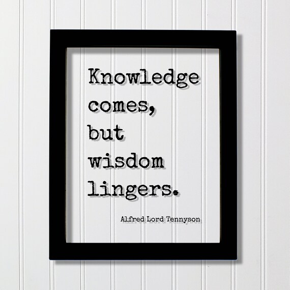 Alfred Lord Tennyson Knowledge Comes But Wisdom Lingers Quote Poster