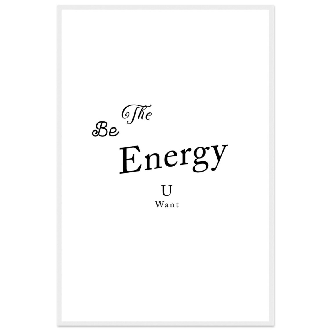 Be The Energy U Want Casual Tilted Script Typography Quote Poster