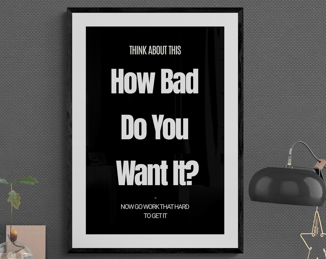 How Bad Do You Want It Go Work Hard For It Bold Quote Poster