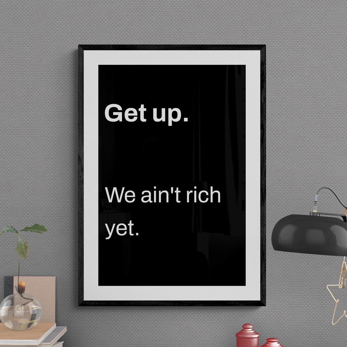 Get Up We Aint Rich Yet Bold Hustle Mindset Bedroom Quote Poster