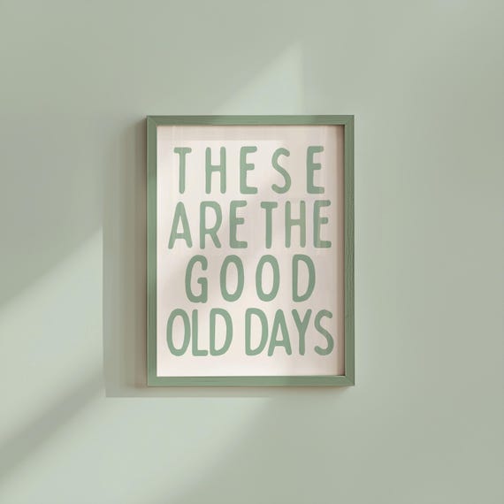 These Are The Good Old Days Art Poster Wall Affirmation Print Sage Green Living Room Dorm Decor Apartment