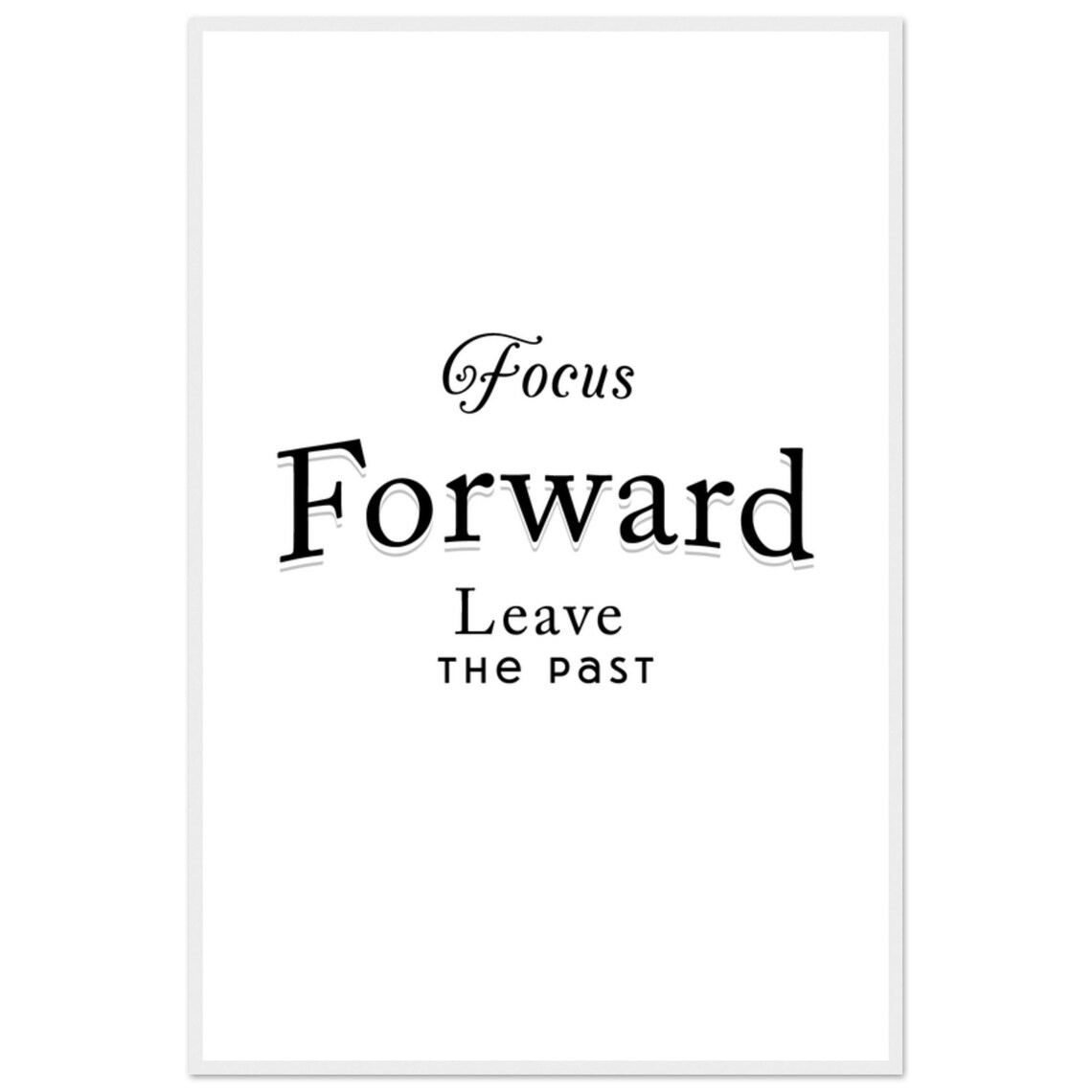 Focus Forward Leave The Past Mixed Script And Serif Quote Poster