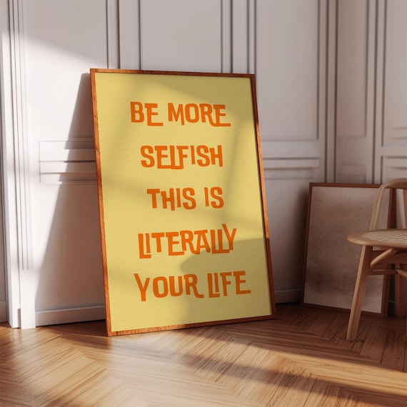 Be More Selfish This Is Literally Your Life Yellow Quote Poster
