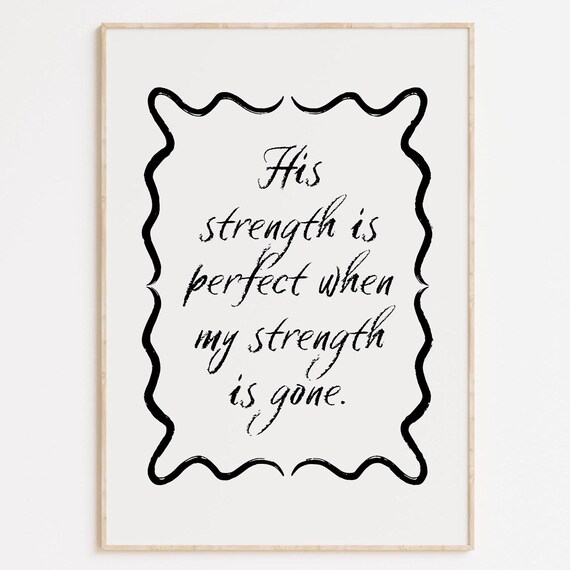 His Strength Is Perfect When My Strength Is Gone Christian Art Print