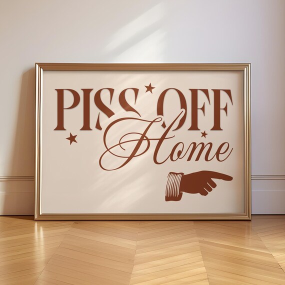 Funny Leave My Home Print Piss Off Home Hallway Living Room Art Mid Century Retro Art British Humour Sarcasm Sweary Art Typography