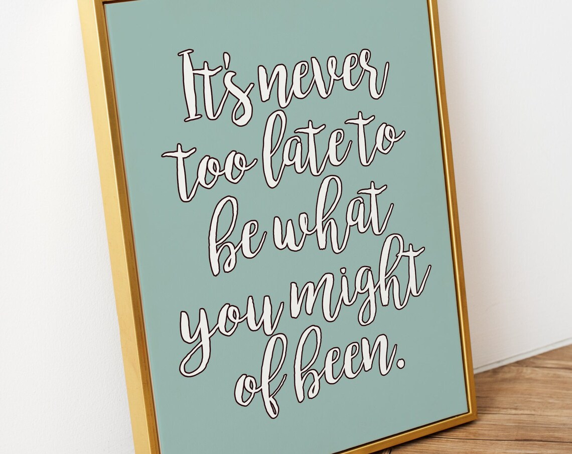 Its Never Too Late To Be What You Might Of Been Quote Poster
