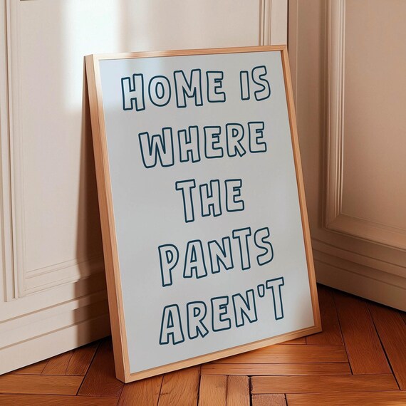 Home Is Where The Pants Arent Funny Home Decor Print Minimalist Wall Art Cozy Living Room Decor Funny Quote Poster Blue