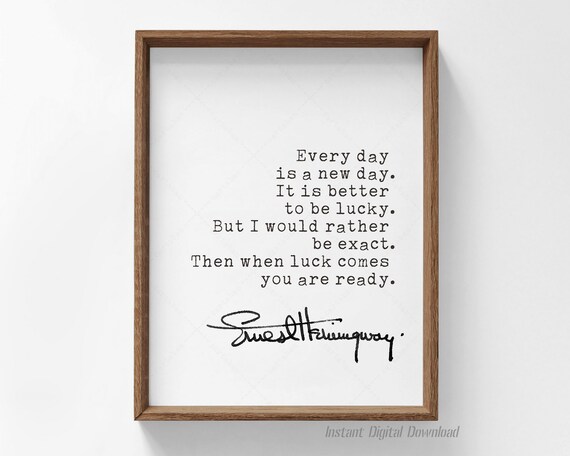Ernest Hemingway Every Day Is A New Day Lucky Quote Signature Poster