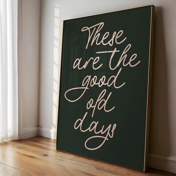 These Are The Good Old Days Beige Script on Dark Green Poster