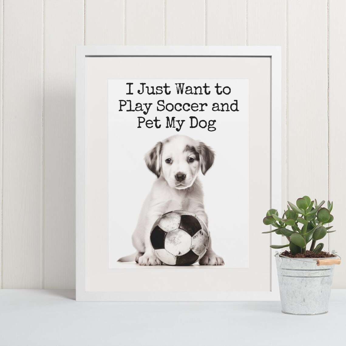 I Just Want to Play Soccer and Pet My Dog Puppy Sport Poster