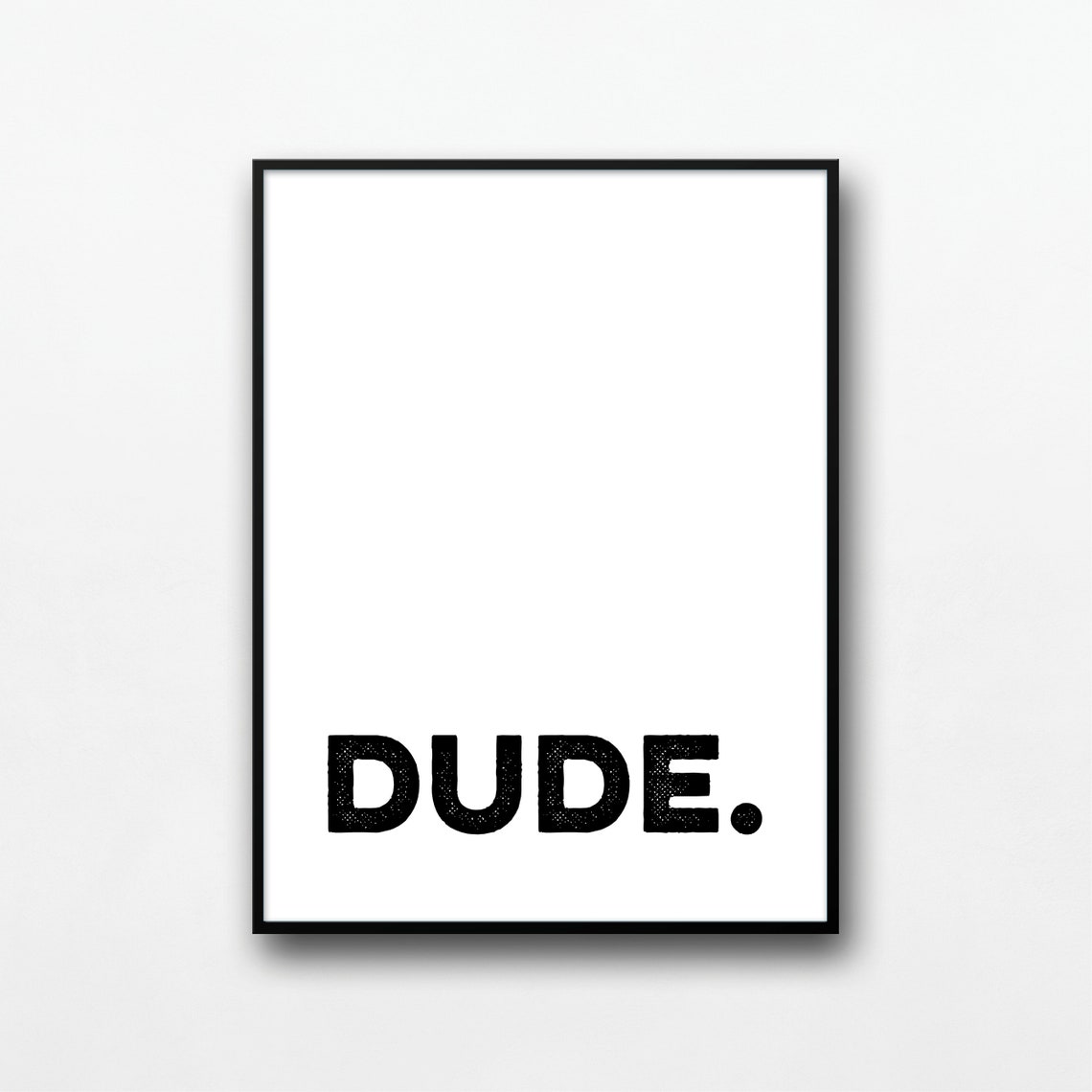 Dude Typographic Quote Bold Minimalist Black White Wall Poster