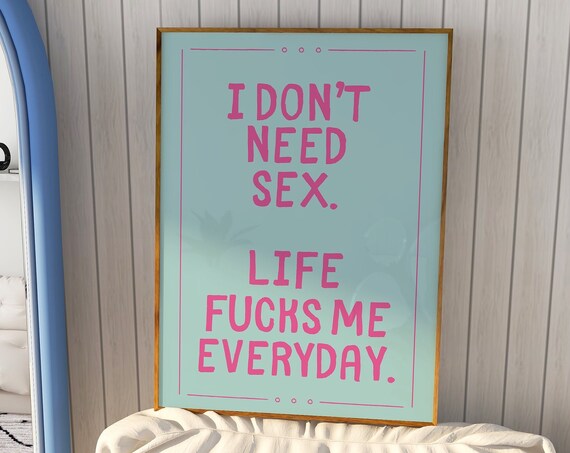 I Dont Need Sex Life Fucks Me Everyday Sarcastic Prints Trendy Wall Art Prints Typography Poster Funny Quotes Art Pink Girly Prints