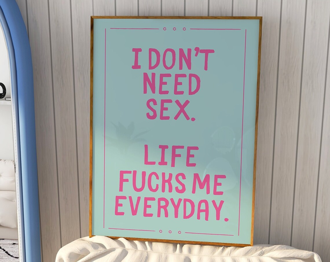 I Dont Need Sex Life Fucks Me Everyday Pink Sarcastic Poster